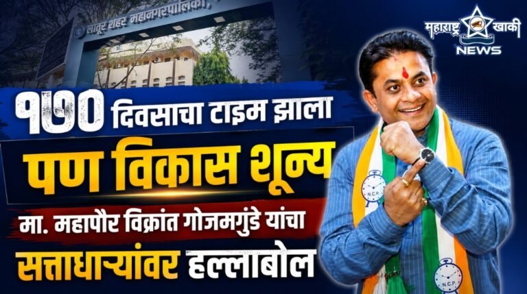 लातूर महापालिकेत १७० दिवस सत्ता, पण विकास शून्य मा.महापौर विक्रांत गोजमगुंडे यांचा सत्ताधाऱ्यांवर हल्लाबोल