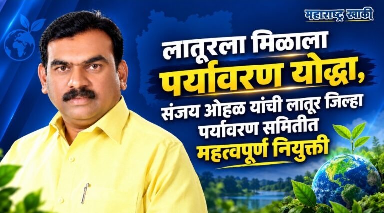 Latur news लातूरला मिळाला पर्यावरण योद्धा, संजय ओहळ यांची लातूर जिल्हा पर्यावरण समितीत महत्त्वपूर्ण नियुक्ती